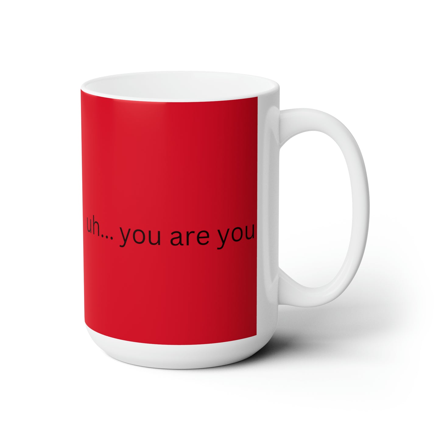 Ceramic Mug 15oz uh... you are you (red)